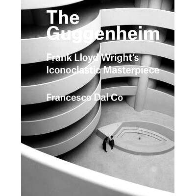 预订 The Guggenheim: Frank Lloyd Wright’s Iconoclastic Masterpiece 古根海姆：弗兰克·劳埃德·赖特的反偶像杰作（丛书）: