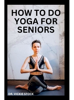 预订 How to Do Yoga for Seniors: Simple Yoga Poses For Seniors to Improve Flexibility, Balance, Lose Weight and Enhance
