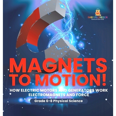 预订 Magnets to Motion! How Electric Motors and Generators Work Electromagnets and Force Grade 6-8 Physical Science: 978