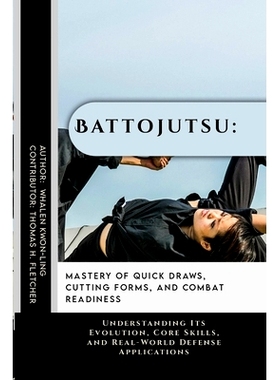 预订 Battojutsu: Mastery of Quick Draws, Cutting Forms, and Combat Readiness: Understanding Its Evolution, Core Skills,