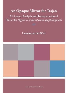预订 An Opaque Mirror for Trajan: A Literary Analysis and Interpretation of Plutarch’s Regum Et Imperatorum Apophthegma