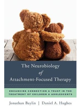 预订 The Neurobiology of Attachment-Focused Therapy: Enhancing Connection & Trust in the Treatment of Children & Adolesc