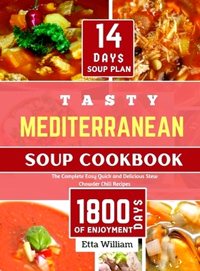 预订 Tasty MEDITERRANEAN Soup Cookbook: The Complete Easy, Quick and Delicious Stew Chowder Chili Recipes (90 Easy Made