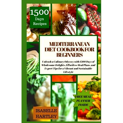 预订 Mediterranean Diet Cookbook for Beginners: Unleash a Culinary Odyssey with 1500 Days of Wholesome Delights, Effortl