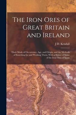 [预订]The Iron Ores of Great Britain and Ireland: Their Mode of Occurrence, Age, and Origin, and the Metho 9781017138993