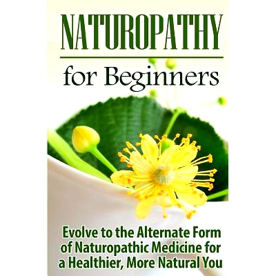 预订 Naturopathy for Beginners: Evolve to the Alternate Form of Naturopathic Medicine for a Healthier, More Natural You: