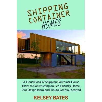 预订 Shipping Container Homes: A Hand Book of Shipping Container House Plans to Constructing an Eco-Friendly Home, Plus