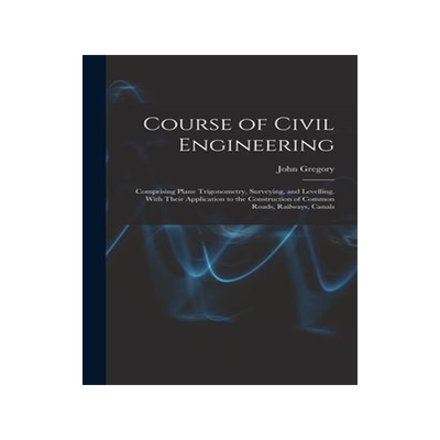 [预订]Course of Civil Engineering: Comprising Plane Trigonometry, Surveying, and Levelling. With Their App 9781017383256