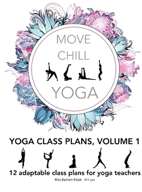 预订 Move Chill Yoga - Yoga Class Plans, Vol I: 12 Adaptable Class Plans for Yoga Teachers, and more: 9781984014573