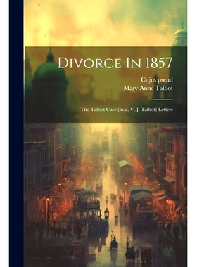 预订 Divorce In 1857: The Talbot Case [m.a. V. J. Talbot] Letters: 9781021370440