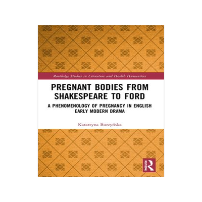 [预订]Pregnant Bodies from Shakespeare to Ford: A Phenomenology of Pregnancy in English Early Modern Drama 9780367756468