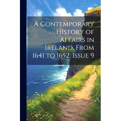 预订 A Contemporary History of Affairs in Ireland, From 1641 to 1652, Issue 9: 9781022499102