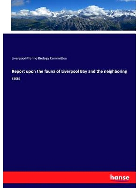 预订 Report upon the fauna of Liverpool Bay and the nei*oring seas: 9783337269081