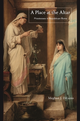 【预订】A Place at the Altar: Priestesses in Republican Rome