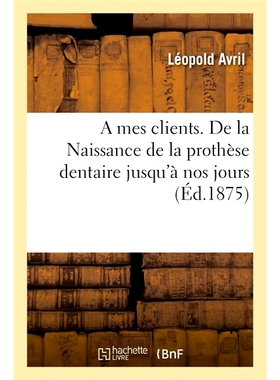 预订 A Mes Clients. de la Naissance de la Prothese Dentaire Jusqu’a Nos Jours 致我的客户。从假牙的诞生到今天: 978201405