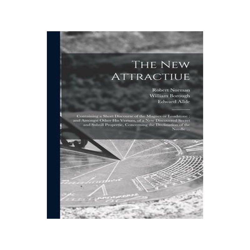 [预订]The New Attractiue: Containing a Short Discourse of the Magnes or Loadstone: and Amongst Other His V 9781013512254