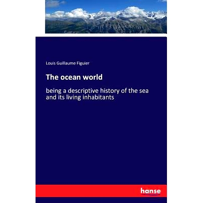 预订 The ocean world: being a descriptive history of the sea and its living inhabitants: 9783742868930