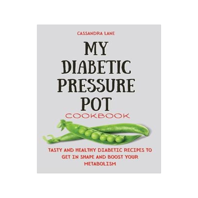 [预订]My Diabetic Pressure Pot Cookbook: Tasty and Healthy Diabetic Recipes to Get in Shape and Boost Your 9781803424033