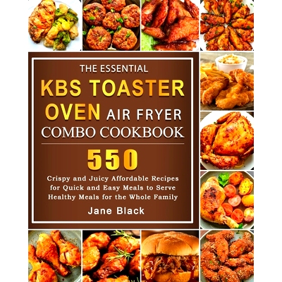 预订 The Essential KBS Toaster Oven Air Fryer Combo Cookbook: 550 Crispy and Juicy Affordable Recipes for Quick and Easy