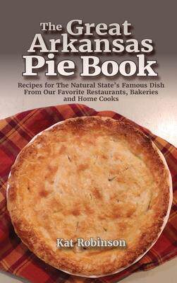 [预订]The Great Arkansas Pie Book: Recipes for The Natural State’s Famous Dish From Our Favorite Restaur 9781952547140