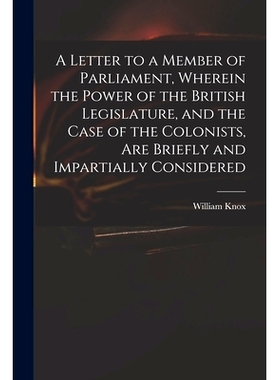 预订 A Letter to a Member of Parliament, Wherein the Power of the British Legislature, and the Case of the Colonists, Ar