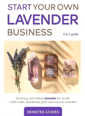 预订 Start Your Own Lavender Business: 2 in 1 guide - growing and selling lavender for profit +100 crafts, handmade gift
