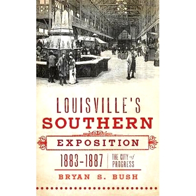 预订 Louisville’s Southern Exposition, 1883-1887: The City of Progress: 9781540229649