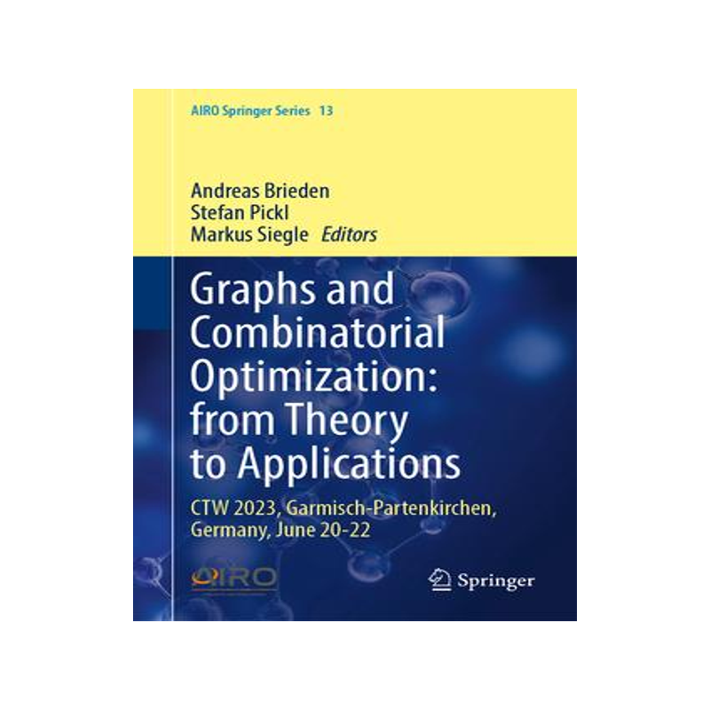 [预订]Graphs and Combinatorial Optimization: From Theory to Applications: CTW 2023, Garmisch-Partenkirchen 9783031468254