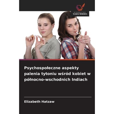 预订 Psychospoleczne aspekty palenia tytoniu wśród kobiet w pólnocno-wschodnich Indiach: 9786209214219