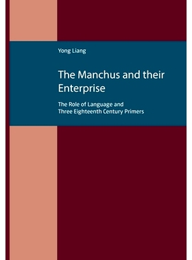 预订 The Manchus and Their Enterprise: The Role of Language and Three Eighteenth Century Primers: 9783946552567