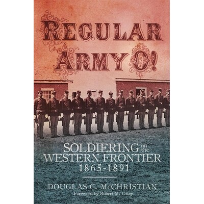 预订 Regular Army O!: Soldiering on the Western Frontier, 1865-1891 正规军O!：西部边境的士兵生活，1865-1891: 97808061569