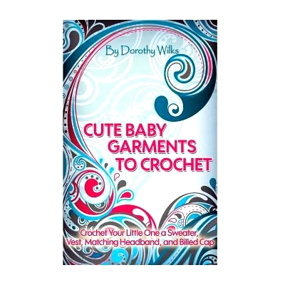 预订 Cute Baby Garments to Crochet: Crochet Your Little One a Sweater, Vest, Matching Headband, and Billed Cap: 97815151