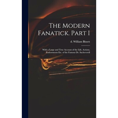 预订 The Modern Fanatick. Part I: With a Large and True Account of the Life, Actions, Endowments Etc. of the Famous Dr.