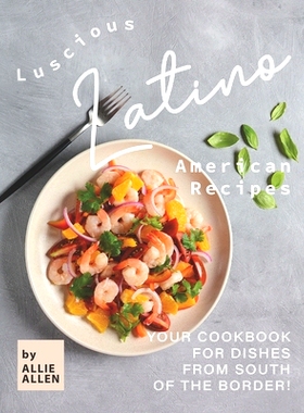 预订 Luscious Latino American Recipes: Your Cookbook for Dishes from South of the Border!: 9798684259906