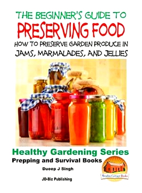 预订 A Beginner’s Guide to Preserving Food: How To Preserve Garden Produce In Jams, Marmalades and Jellies: 97815186887