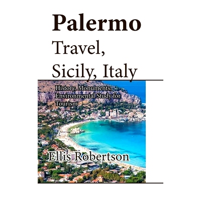 预订 Palermo Travel, Sicily, Italy: History, Monuments, Environmental Study for Tourism: 9798608561498