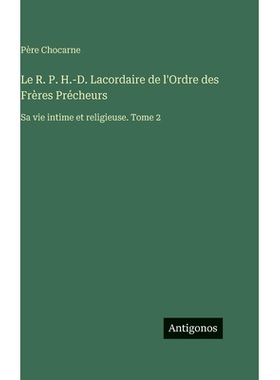 预订 Le R. P. H.-D. Lacordaire de l’Ordre des Frères Précheurs: Sa vie intime et religieuse. Tome 2: 9783388711416