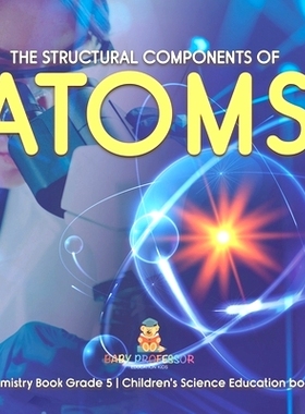 预订 The Structural Components of Atoms Chemistry Book Grade 5 Children’s Science Education books: 9781541983830
