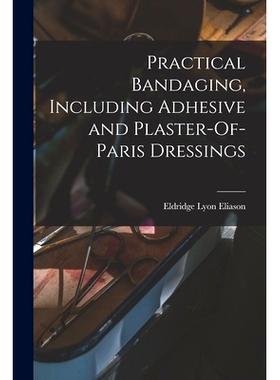 预订 Practical Bandaging, Including Adhesive and Plaster-Of-Paris Dressings