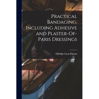 预订 Practical Bandaging, Including Adhesive and Plaster-Of-Paris Dressings