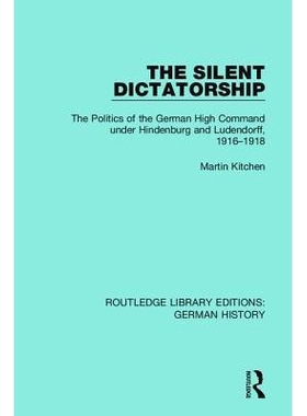 预订 The Silent Dictatorship: The Politics of the German High Command under Hindenburg and Ludendorff, 1916-1918 沉默的