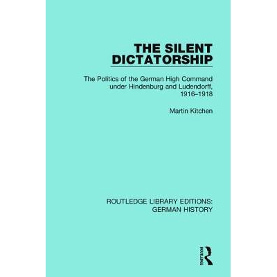 预订 The Silent Dictatorship: The Politics of the German High Command under Hindenburg and Ludendorff, 1916-1918 沉默的