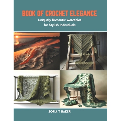 预订 Book of Crochet Elegance: Uniquely Romantic Wearables for Stylish Individuals: 9798873411771