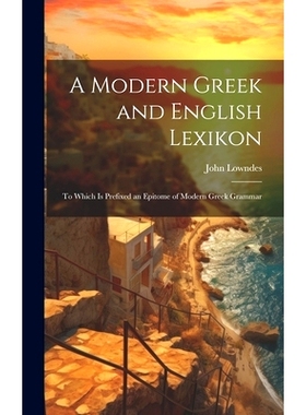 预订 A Modern Greek and English Lexikon: To Which Is Prefixed an Epitome of Modern Greek Grammar: 9781019662243