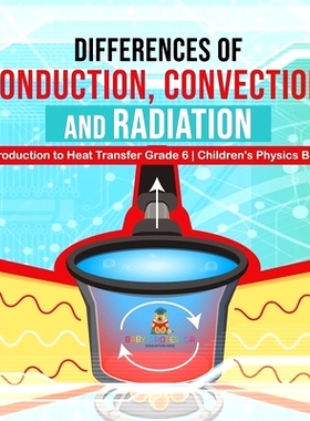 预订 Differences of Conduction, Convection, and Radiation - Introduction to Heat Transfer Grade 6 - Children’s Physics