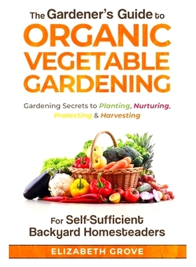 预订 The Gardener’s Guide to Organic Vegetable Gardening for Self-Sufficient Backyard Homesteaders: 9798985624731