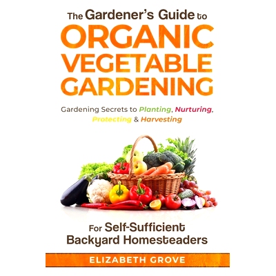 预订 The Gardener’s Guide to Organic Vegetable Gardening for Self-Sufficient Backyard Homesteaders: 9798985624731