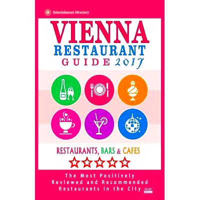 预订 Vienna Restaurant Guide 2017: Best Rated Restaurants in Vienna, Austria - 500 Restaurants, Bars and Cafes Recommend