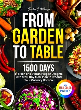 预订 From Garden to Table: 1500 Days of Fresh and Vibrant Vegan Delights with a 28-Day Meal Plan to Expand Your Culinary