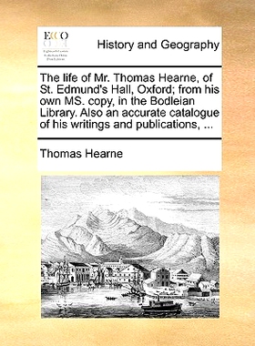 预订 The Life of Mr. Thomas Hearne, of St. Edmund’s Hall, Oxford; From His Own Ms. Copy, in the Bodleian Library. Also